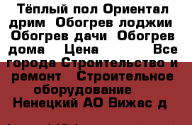 Тёплый пол Ориентал дрим. Обогрев лоджии. Обогрев дачи. Обогрев дома. › Цена ­ 1 633 - Все города Строительство и ремонт » Строительное оборудование   . Ненецкий АО,Вижас д.